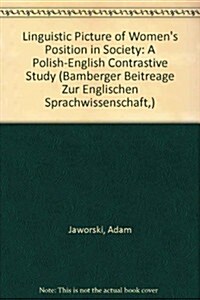 A linguistic picture of womens position in society: A Polish-English contrastive study (Paperback)