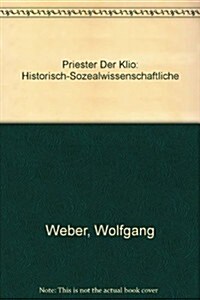 Priester Der Klio: Historisch-Sozialwissenschaftliche Studien Zur Herkunft Und Karriere Deutscher Historiker Und Zur Geschichte Der Gesch (Paperback, 2, Revised)