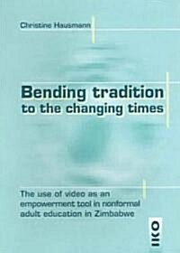 Bending Tradition to the Changing Times: The Use of Video as an Empowerment Tool in Nonformal Adult Education in Zimbabwe (Paperback)