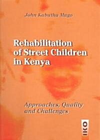 Rehabilitation of Street Children in Kenya: Approaches, Quality and Challenges (Paperback)