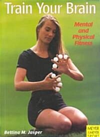 Train Your Brain: Mental and Physical Fitness (Paperback)