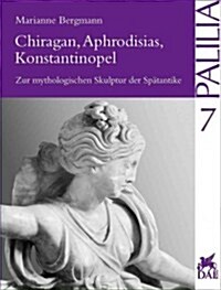 Chiragan, Aphrodisias, Konstantinopel: Zur Mythologischen Skulptur Der Spatantike (Paperback)