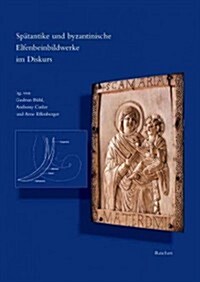 Spatantike Und Byzantinische Elfenbeinbildwerke Im Diskurs (Hardcover)