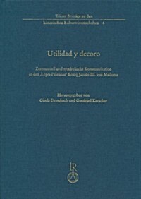 Utilidad y Decoro: Zeremoniell Und Symbolische Kommunikation in Den Leges Palatinae Konig Jacobs III. Von Mallorca (1337) (Hardcover)