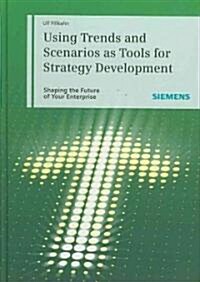 Using Trends and Scenarios as Tools for Strategy Development: Shaping the Future of Your Enterprise (Hardcover)
