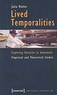 Lived Temporalities: Exploring Duration in Guatemala. Empirical and Theoretical Studies (Paperback)