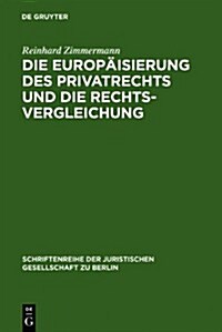 Die Europ?sierung Des Privatrechts Und Die Rechtsvergleichung: Vortrag, Gehalten VOR Der Juristischen Gesellschaft Zu Berlin Am 15. Juni 2005 (Hardcover)