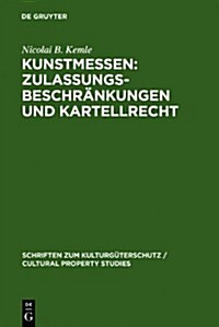 Kunstmessen: Zulassungsbeschr?kungen und Kartellrecht = Kunstmessen--Zulassungsbeschrankungen Und Kartellrecht (Hardcover, Reprint 2011)