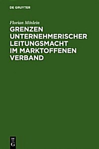 Grenzen unternehmerischer Leitungsmacht im marktoffenen Verband (Hardcover)