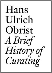 A Brief History of Curating: By Hans Ulrich Obrist (Paperback)