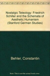 Nostalgic teleology : Friedrich Schiller and the schemata of aesthetic humanism
