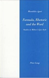 Formula, Rhetoric and the Word: Studies in Miltons Epic Style (Paperback)