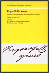 Regardfully Yours- Selected Correspondence of Ferdinand Von Mueller: Volume II: 1860-1875 (Hardcover)