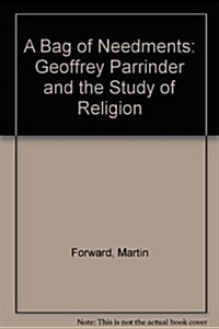 A Bag of Needments: Geoffrey Parrinder and the Study of Religion (Hardcover)