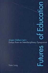 Futures of Education: Essays from an Interdisciplinary Symposium (Paperback)