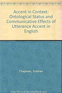 Accent in Context: The Ontological Status and Communicative Effects of Utterance Accent in English (Paperback)