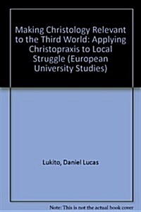 Making Christology Relevant to the Third World: Applying Christopraxis to Local Struggle (Hardcover)