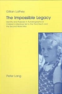 The Impossible Legacy: Identity and Purpose in Autobiographical Childrens Literature Set in the Third Reich and the Second World War (Paperback)