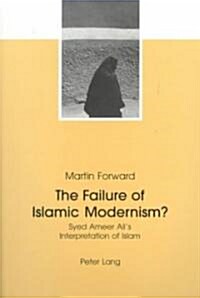 The Failure Of Islamic Modernism?: Syed Ameer Alis Interpretation Of Islam (Paperback)