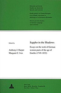 Sappho in the Shadows: Essays on the Work of German Women Poets of the Age of Goethe (1749-1832), with Translations of Their Poetry Into Engl (Paperback)