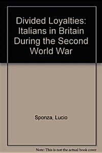 Divided Loyalties: Italians in Britain During the Second World War (Paperback)