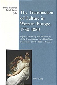 The Transmission of Culture in Western Europe, 1750-1850: Papers Celebrating the Bicentenary of the Foundation of the Biblioth?ue Britannique (1796-1 (Paperback)
