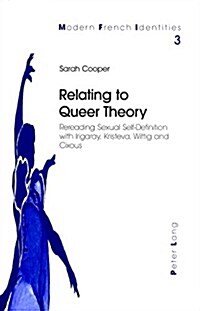 Relating to Queer Theory: Rereading Sexual Self-Definition with Irigaray, Kristeva, Wittig and Cixous (Hardcover)