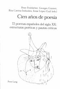 Cien A?s de Poes?: 72 Poemas Espa?les del Siglo XX: Estructuras Po?icas Y Pautas Cr?icas (Paperback)
