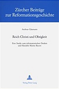 Reich Christi Und Obrigkeit: Eine Studie Zum Reformatorischen Denken Und Handeln Martin Bucers (Paperback)