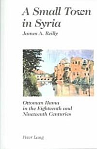 A Small Town in Syria: Ottoman Hama in the Eighteenth and Nineteenth Centuries (Paperback)