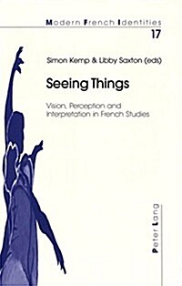 Seeing Things: Vision, Perception and Interpretation in French Studies (Paperback)