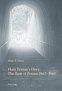 Flora Tristans Diary: The Tour of France 1843-1844: Translated, Annotated and Introduced by M?re Fedelma Cross (Paperback)