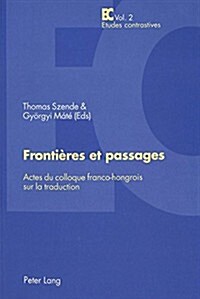 Fronti?es Et Passages: Actes Du Colloque Franco-Hongrois Sur La Traduction - Publication Du Centre de Recherche Lexiques - Cultures - Traduct (Paperback)