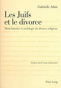 Les Juifs Et Le Divorce: Droit, Histoire Et Sociologie Du Divorce Religieux- Pr?ace de Jean Carbonnier (Paperback)