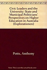 Civic Leaders and the University: State and Municipal Politicians Perspectives on Higher Education in Australia (Paperback)