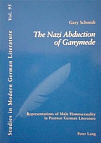 The Nazi Abduction of Ganymede: Representations of Male Homosexuality in Postwar German Literature (Paperback)