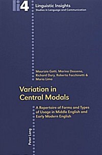 Variation in Central Modals: A Repertoire of Forms and Types of Usage in Middle English and Early Modern English (Paperback)