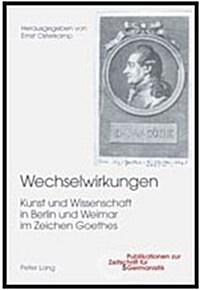 Wechselwirkungen: Kunst Und Wissenschaft in Berlin Und Weimar Im Zeichen Goethes (Paperback)