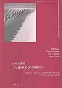 Le D?ert, Un Espace Paradoxal: Actes Du Colloque de lUniversit?de Metz (13-15 Septembre 2001) (Paperback)