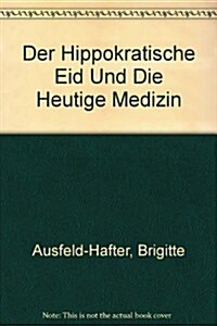 Der Hippokratische Eid Und Die Heutige Medizin = Der Hippokratische Eid Und Die Heutige Medizin (Paperback)