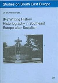 (Re)Writing History. Historiography in Southeast Europe After Socialism: Volume 4 (Paperback)