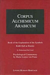 Corpus Alchemicum Arabicum: Vol 1: Book of the Explanation of the Symbols Kitab Hall Ar-Rumuz (Hardcover)