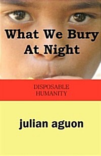 What We Bury at Night: Disposable Humanity (Paperback)