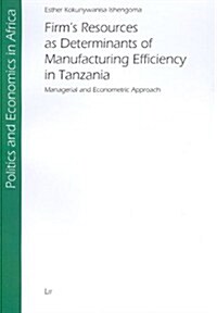 Firms Resources As Determinants of Manufacturing Efficiency in Tanzania (Paperback)
