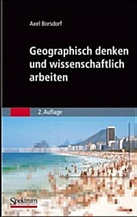 Geographisch Denken Und Wissenschaftlich Arbeiten (Paperback, 2, 2. Aufl. 2007)