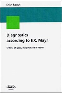 Diagnostics According to F.X. Mayr: Criteria of Good, Marginal and Ill Health (Paperback)