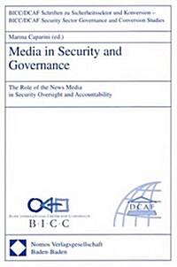 Media in Security and Governance: The Role of the News Media in Security Oversight and Accountability (Paperback)