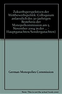 Zukunftsperspektiven Der Wettbewerbspolitik: Colloquium Anlasslich Des 30-Jahrigen Bestehens Der Monopolkommission Am 5. November 2004 in Der Humboldt (Paperback)