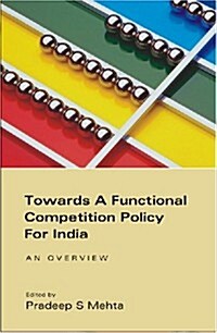Towards a Functional Competition Policy for India: An Overview (Hardcover)