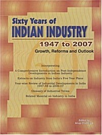 Sixty Years of Indian Industry - 1947 to 2007: Growth, Reforms and Outlook (Hardcover)